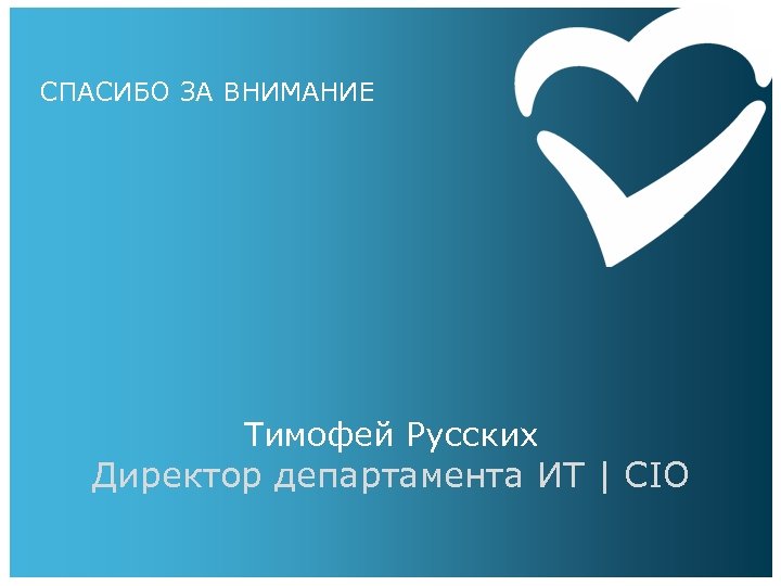 СПАСИБО ЗА ВНИМАНИЕ Тимофей Русских Директор департамента ИТ | CIO 
