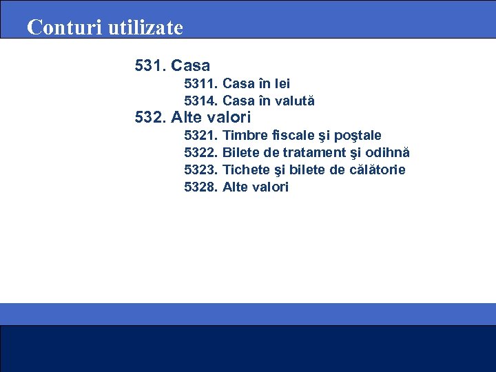 Conturi utilizate 531. Casa 5311. Casa în lei 5314. Casa în valută 532. Alte