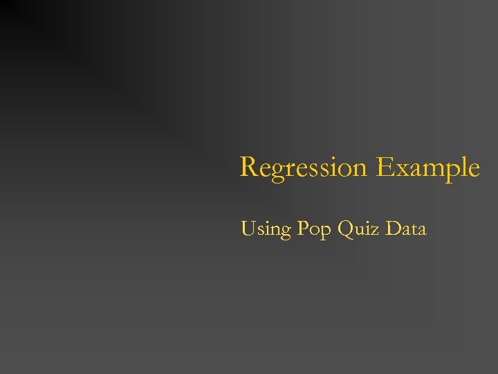 Regression Example Using Pop Quiz Data 