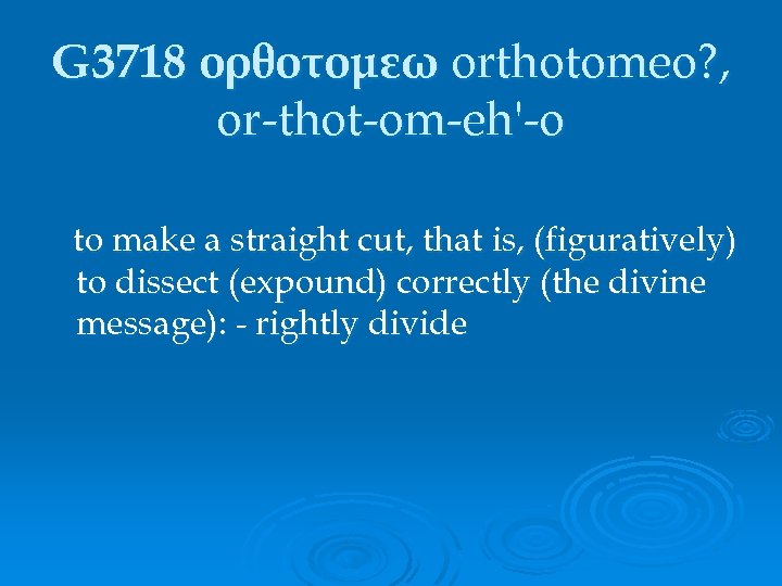 G 3718 ορθοτομεω orthotomeo? , or-thot-om-eh'-o to make a straight cut, that is, (figuratively)