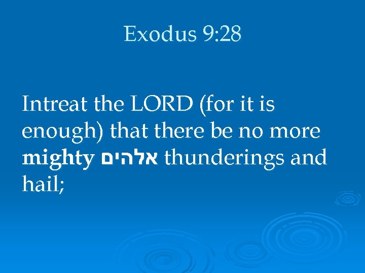 Exodus 9: 28 Intreat the LORD (for it is enough) that there be no