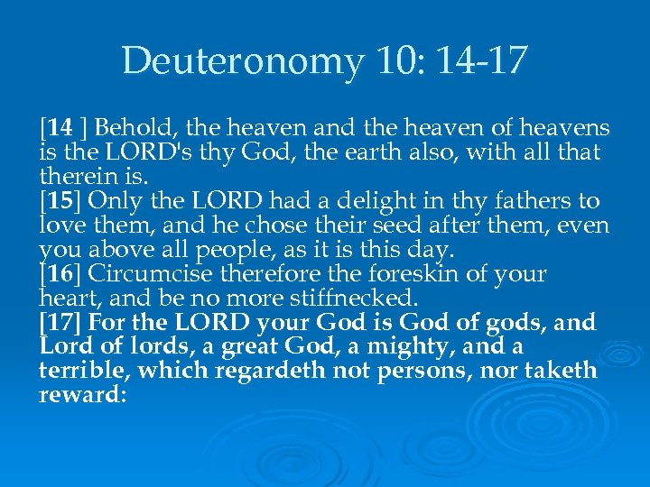 Deuteronomy 10: 14 -17 [14 ] Behold, the heaven and the heaven of heavens