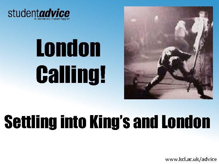London Calling! Settling into King’s and London www. kcl. ac. uk/advice 