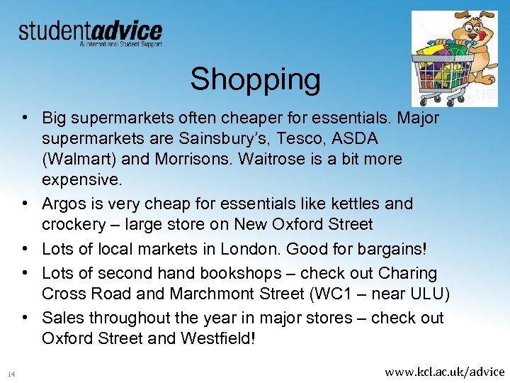 Shopping • Big supermarkets often cheaper for essentials. Major supermarkets are Sainsbury’s, Tesco, ASDA