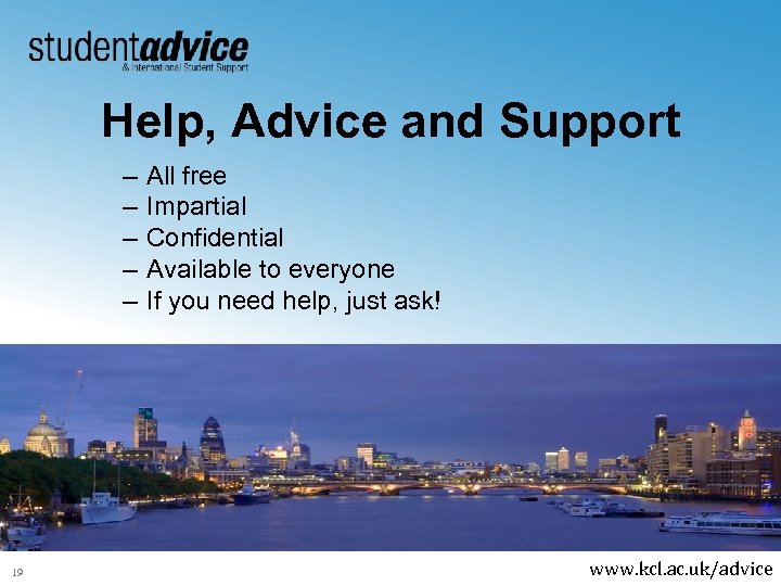 Help, Advice and Support – – – 19 All free Impartial Confidential Available to