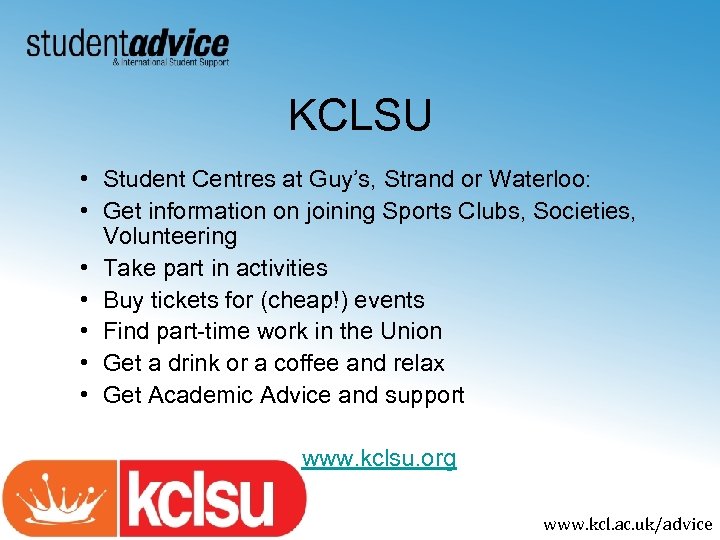 KCLSU • Student Centres at Guy’s, Strand or Waterloo: • Get information on joining
