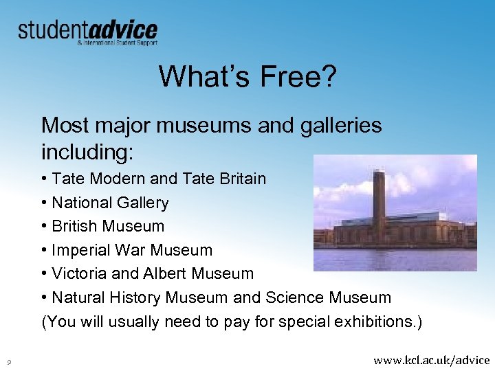 What’s Free? Most major museums and galleries including: • Tate Modern and Tate Britain