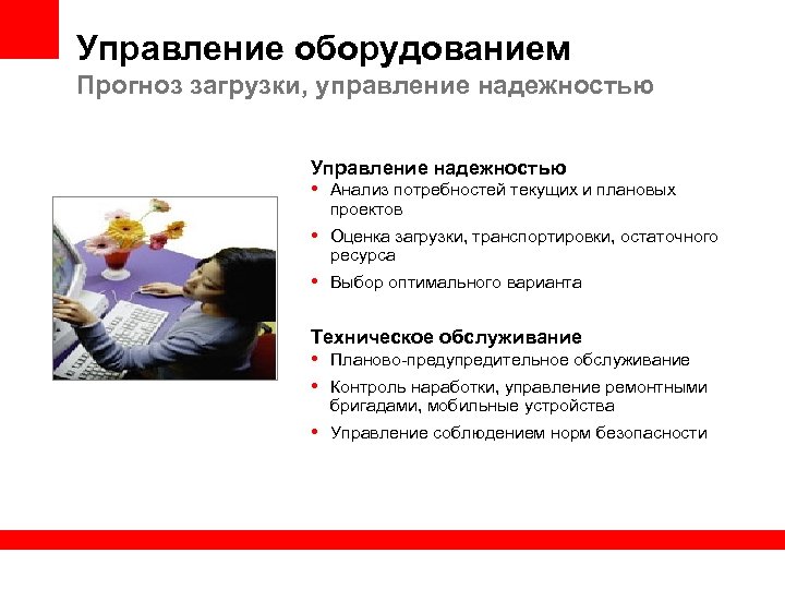 Управление оборудованием Прогноз загрузки, управление надежностью Управление надежностью • Анализ потребностей текущих и плановых