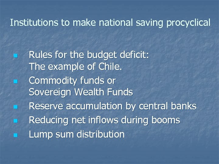 Institutions to make national saving procyclical n n n Rules for the budget deficit: