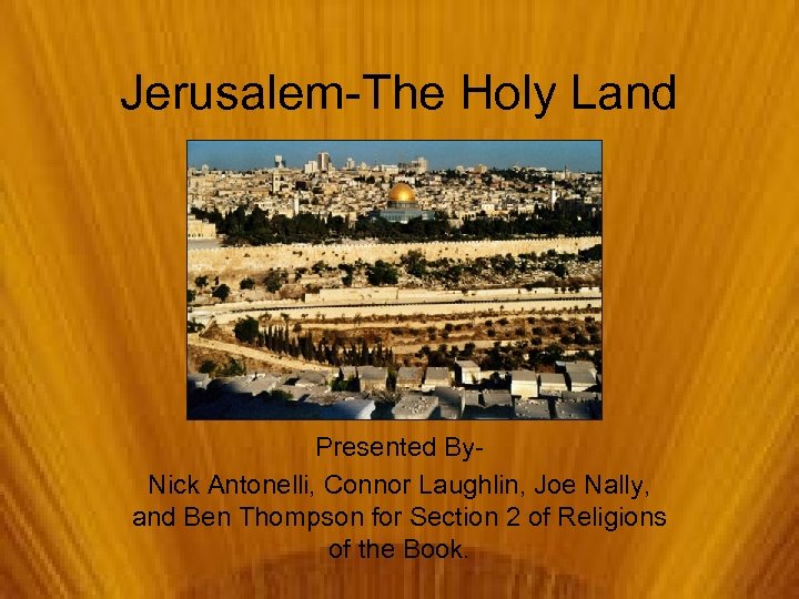 Jerusalem-The Holy Land Presented By. Nick Antonelli, Connor Laughlin, Joe Nally, and Ben Thompson