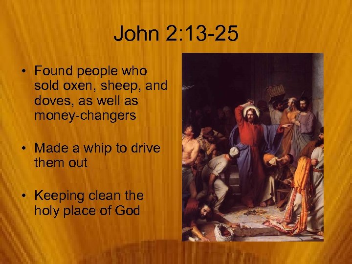 John 2: 13 -25 • Found people who sold oxen, sheep, and doves, as