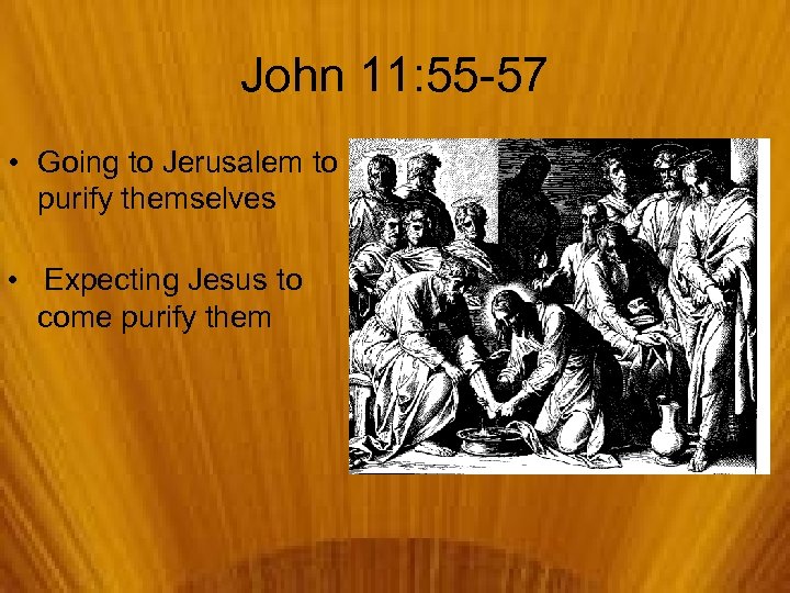 John 11: 55 -57 • Going to Jerusalem to purify themselves • Expecting Jesus