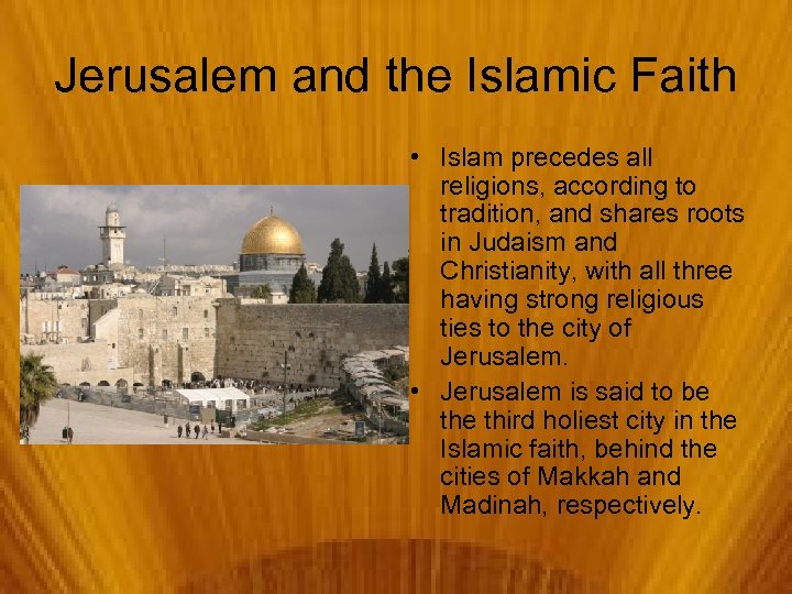 Jerusalem and the Islamic Faith • Islam precedes all religions, according to tradition, and