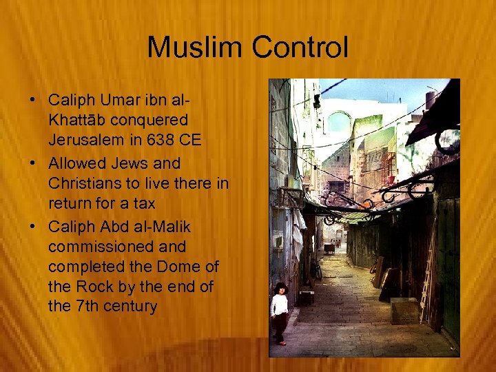 Muslim Control • Caliph Umar ibn al. Khattāb conquered Jerusalem in 638 CE •