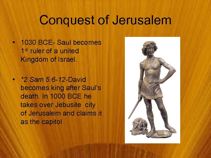 Conquest of Jerusalem • 1030 BCE- Saul becomes 1 st ruler of a united