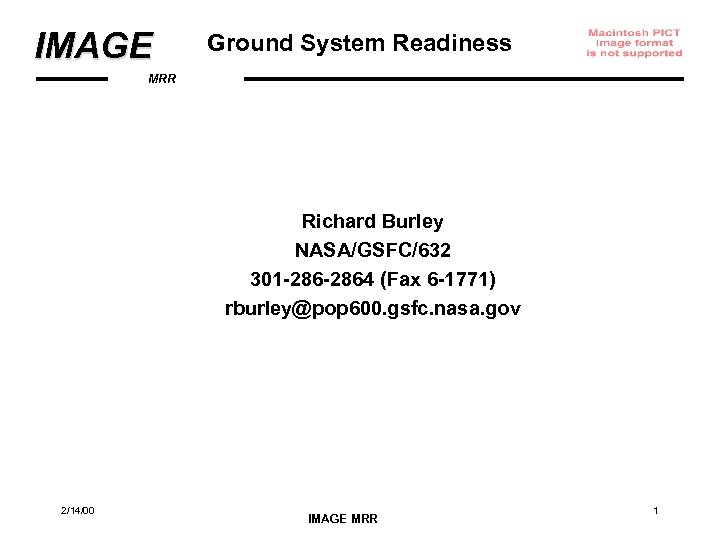 IMAGE Ground System Readiness MRR Richard Burley NASA/GSFC/632 301 -2864 (Fax 6 -1771) rburley@pop