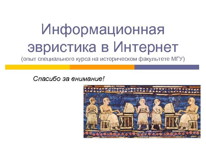 Информационная эвристика в Интернет (опыт специального курса на историческом факультете МГУ) Спасибо за внимание!