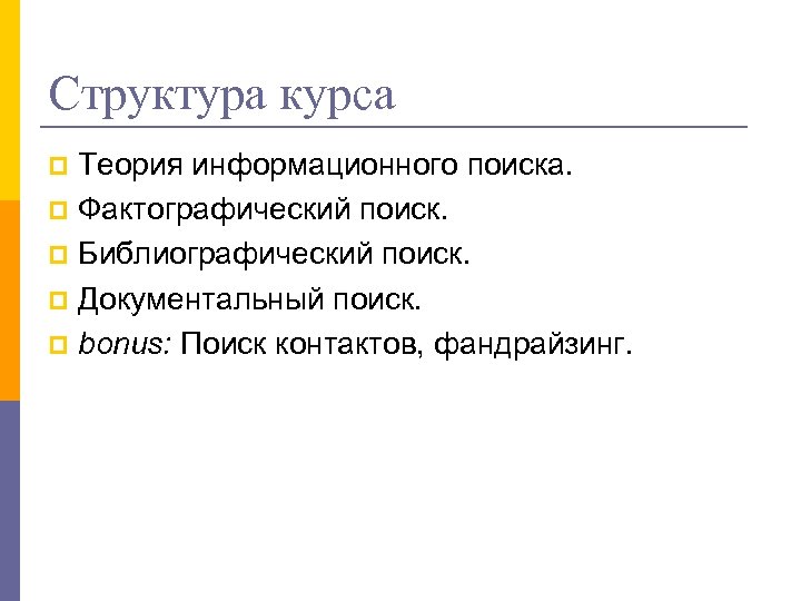 Структура курса Теория информационного поиска. p Фактографический поиск. p Библиографический поиск. p Документальный поиск.