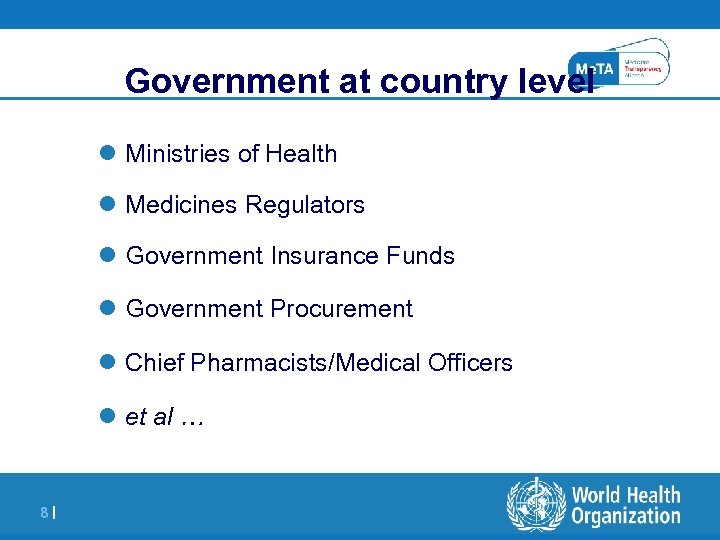 Government at country level l Ministries of Health l Medicines Regulators l Government Insurance