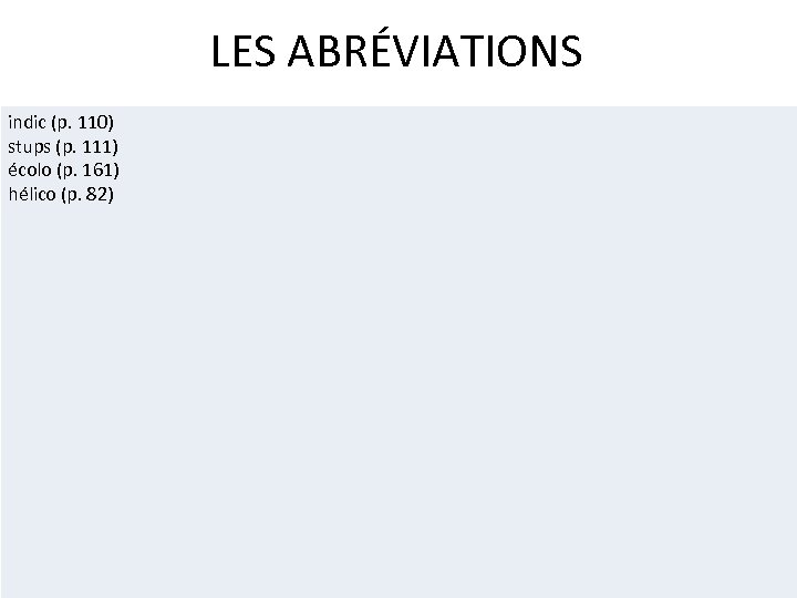 LES ABRÉVIATIONS • indic (p. 110) stups (p. 111) écolo (p. 161) hélico (p.
