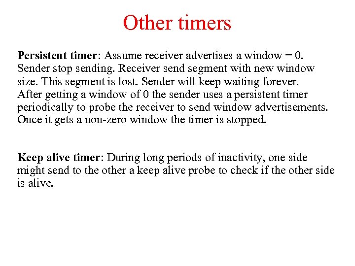 Other timers Persistent timer: Assume receiver advertises a window = 0. Sender stop sending.