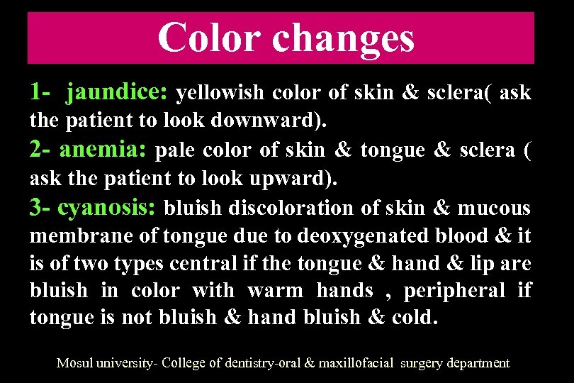 Color changes 1 - jaundice: yellowish color of skin & sclera( ask the patient