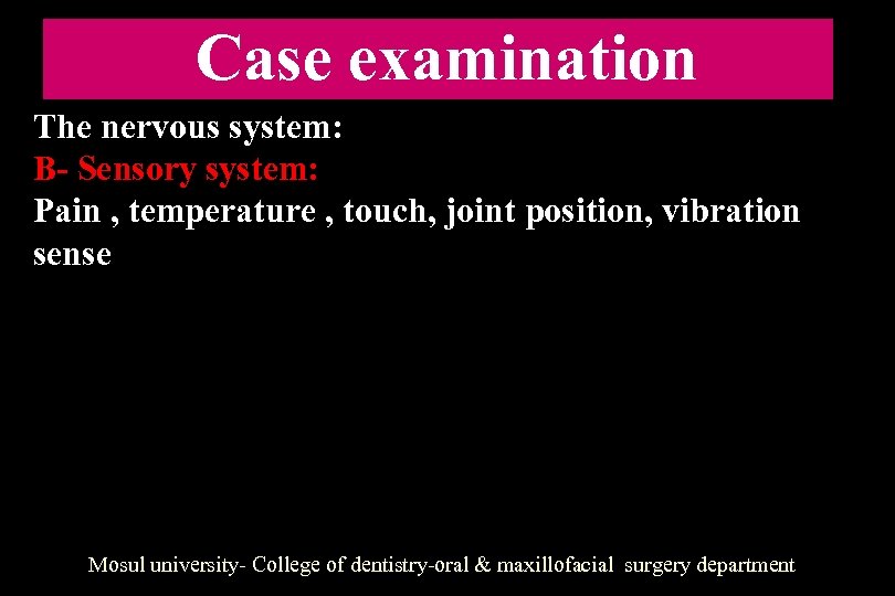 Case examination The nervous system: B- Sensory system: Pain , temperature , touch, joint