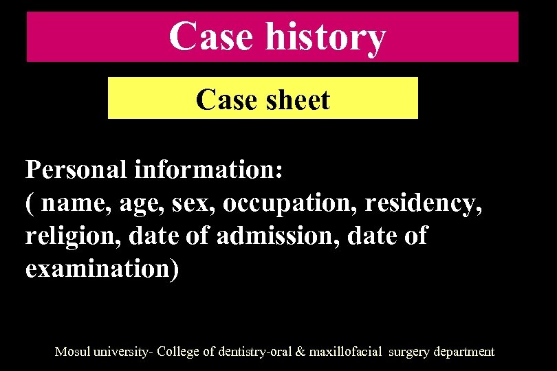 Case history Case sheet Personal information: ( name, age, sex, occupation, residency, religion, date