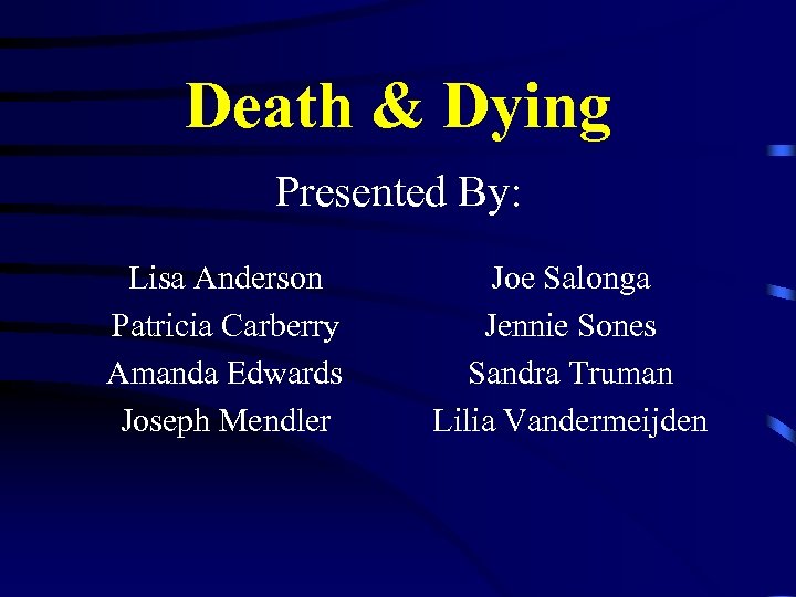 Death & Dying Presented By: Lisa Anderson Patricia Carberry Amanda Edwards Joseph Mendler Joe