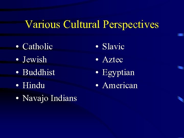 Various Cultural Perspectives • • • Catholic Jewish Buddhist Hindu Navajo Indians • •