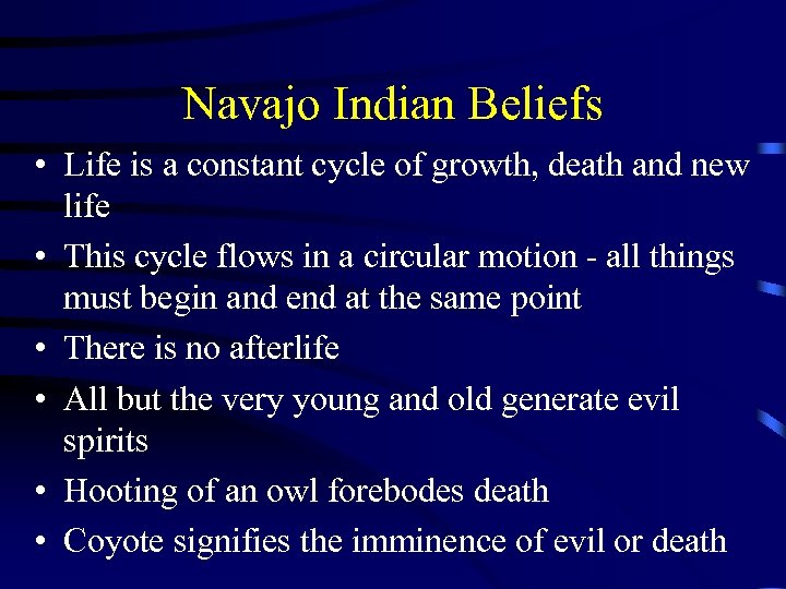 Navajo Indian Beliefs • Life is a constant cycle of growth, death and new