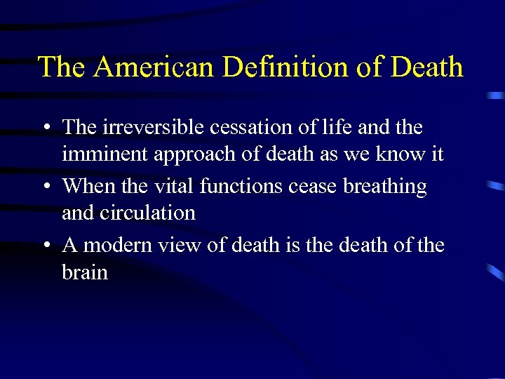 The American Definition of Death • The irreversible cessation of life and the imminent