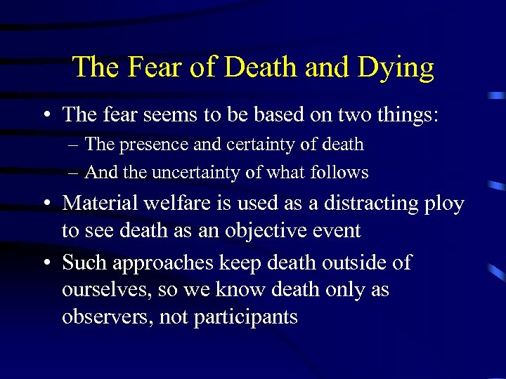 The Fear of Death and Dying • The fear seems to be based on