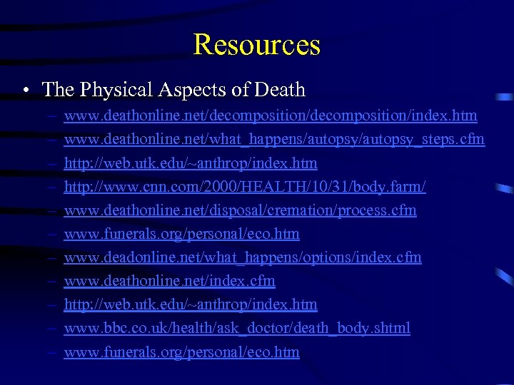 Resources • The Physical Aspects of Death – – – www. deathonline. net/decomposition/index. htm