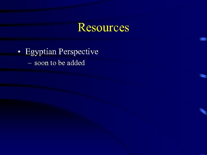 Resources • Egyptian Perspective – soon to be added 