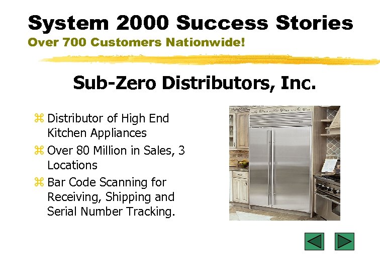 System 2000 Success Stories Over 700 Customers Nationwide! Sub-Zero Distributors, Inc. z Distributor of