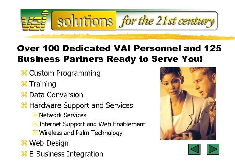 Over 100 Dedicated VAI Personnel and 125 Business Partners Ready to Serve You! z