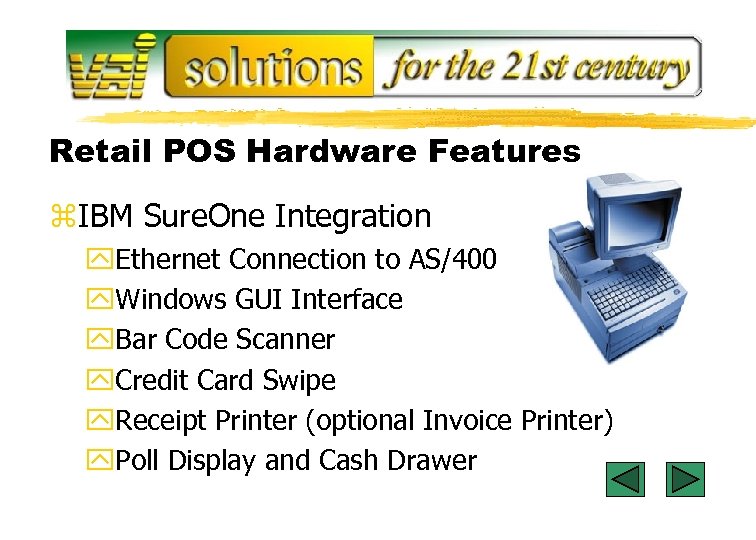 Retail POS Hardware Features z. IBM Sure. One Integration y. Ethernet Connection to AS/400