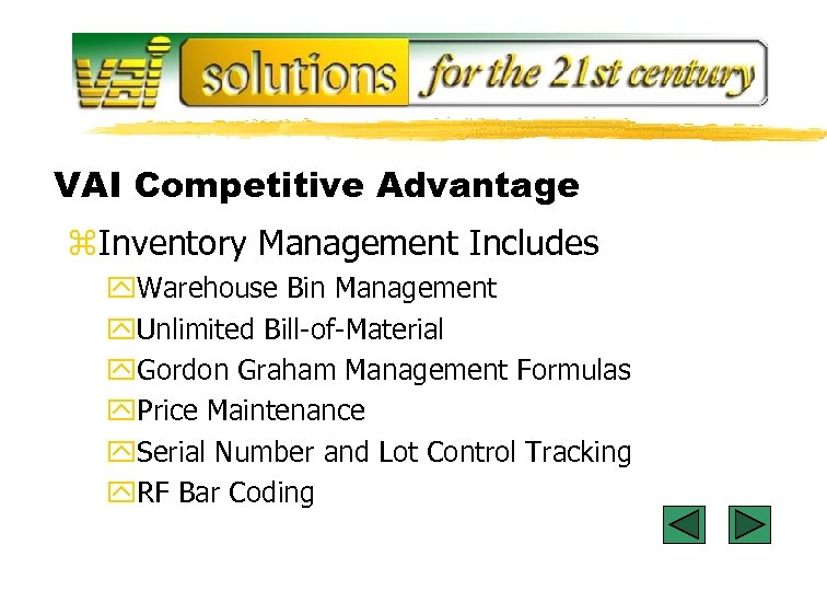 VAI Competitive Advantage z. Inventory Management Includes y. Warehouse Bin Management y. Unlimited Bill-of-Material