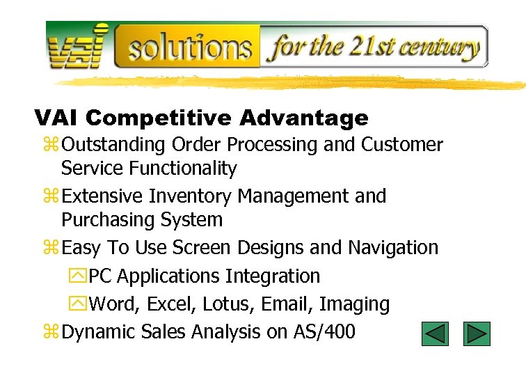 VAI Competitive Advantage z Outstanding Order Processing and Customer Service Functionality z Extensive Inventory