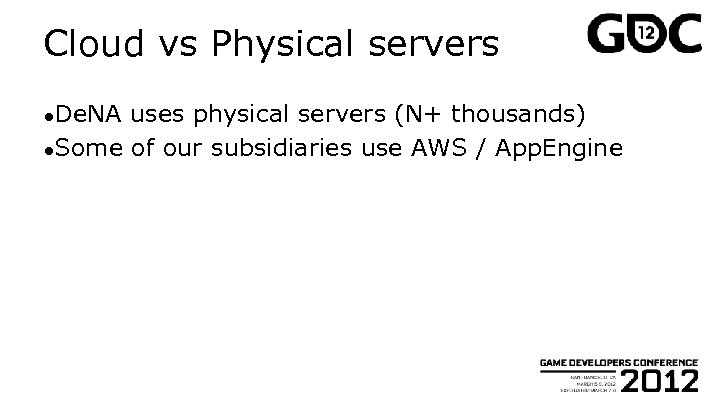 Cloud vs Physical servers ●De. NA uses physical servers (N+ thousands) ●Some of our