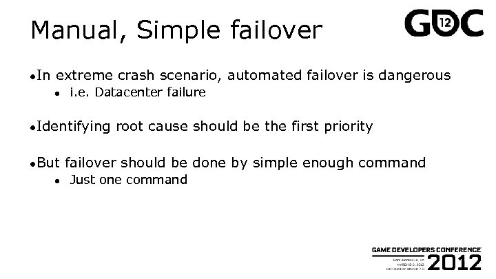 Manual, Simple failover ●In extreme crash scenario, automated failover is dangerous ● i. e.