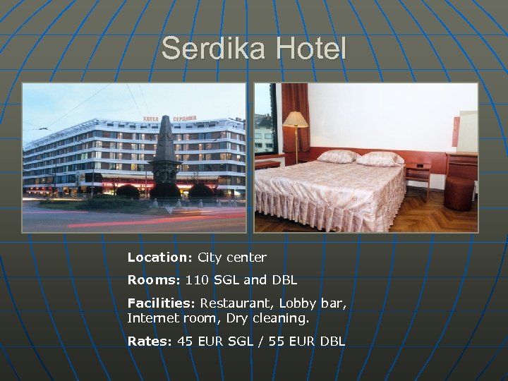 Serdika Hotel Location: City center Rooms: 110 SGL and DBL Facilities: Restaurant, Lobby bar,