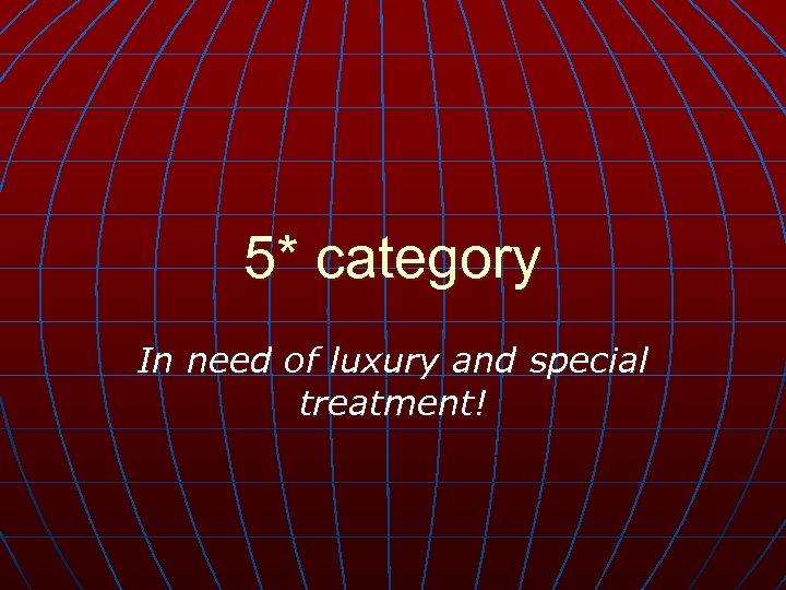 5* category In need of luxury and special treatment! 