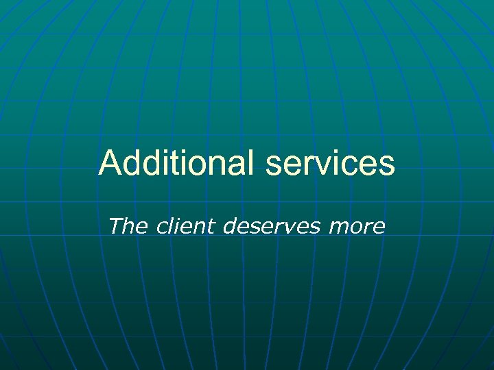 Additional services The client deserves more 