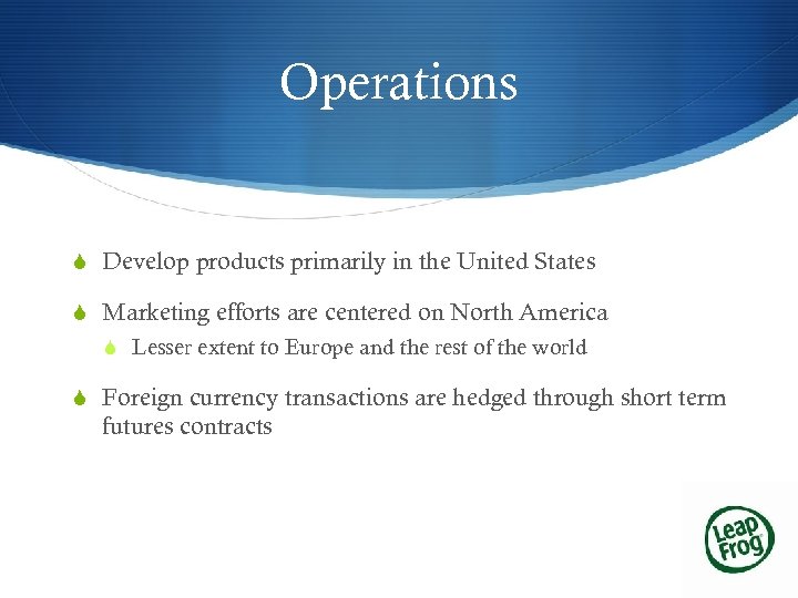 Operations S Develop products primarily in the United States S Marketing efforts are centered