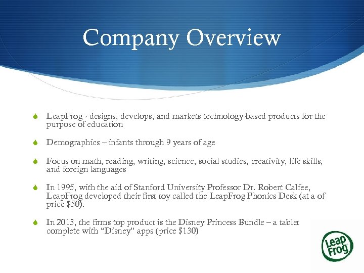 Company Overview S Leap. Frog - designs, develops, and markets technology-based products for the