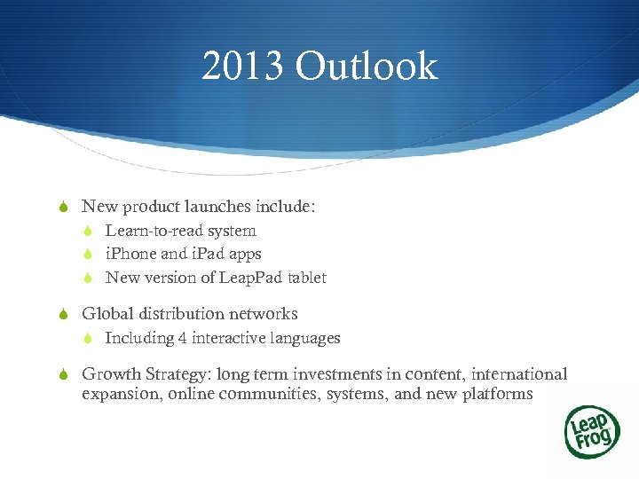 2013 Outlook S New product launches include: S Learn-to-read system S i. Phone and