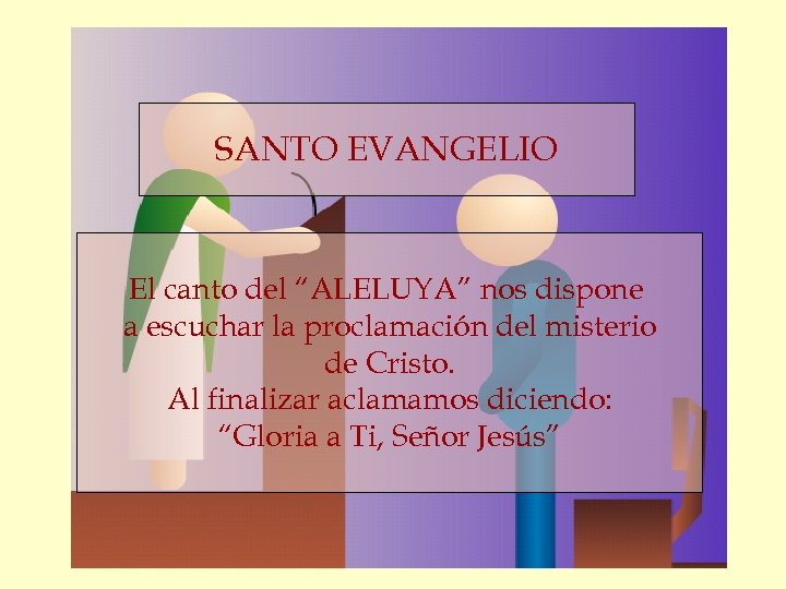 SANTO EVANGELIO El canto del “ALELUYA” nos dispone a escuchar la proclamación del misterio