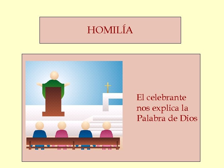 HOMILÍA El celebrante nos explica la Palabra de Dios 